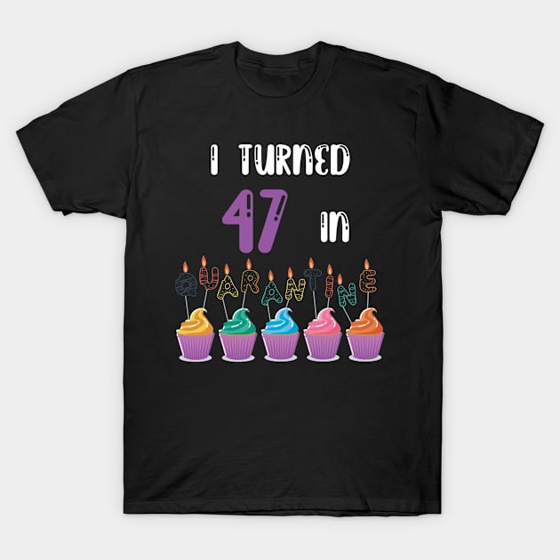 I Turned 47 In Quarantine funny idea birthday t-shirt T-Shirt by fatoajmii